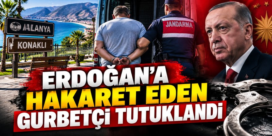 Erdoğan'a hakaret  eden gurbetçinin Alanya tatili cezaevinde bitti