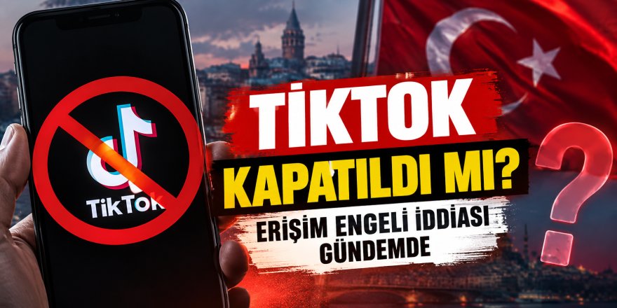 TikTok kapatıldı mı? Tiktok'a Erişim engeli iddiası gündemde