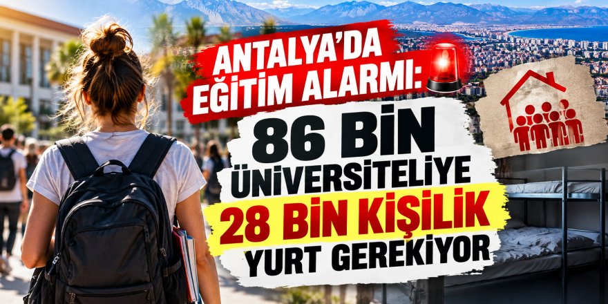 Antalya’da eğitim alarmı: 86 bin üniversiteliye 28 bin kişilik yurt gerekiyor