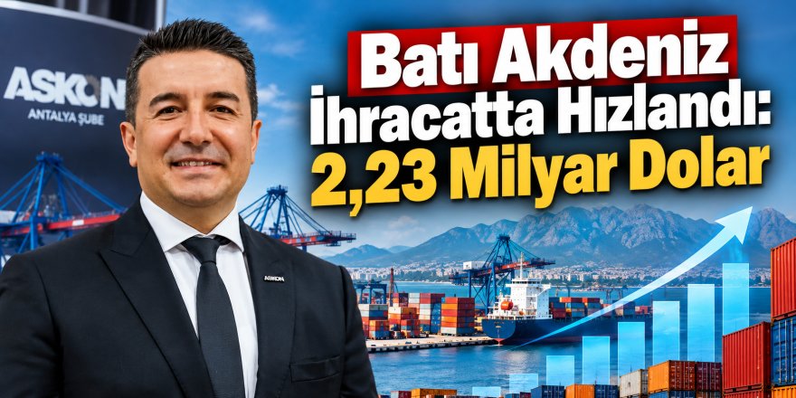 Batı Akdeniz İhracatta Hızlandı: 2,23 Milyar Dolar