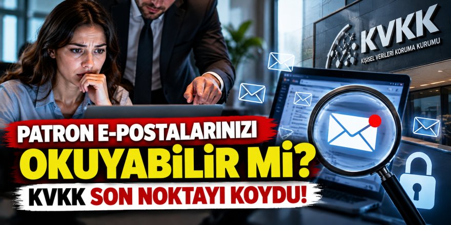 Patron E-Postalarınızı Okuyabilir mi? KVKK Son Noktayı Koydu!