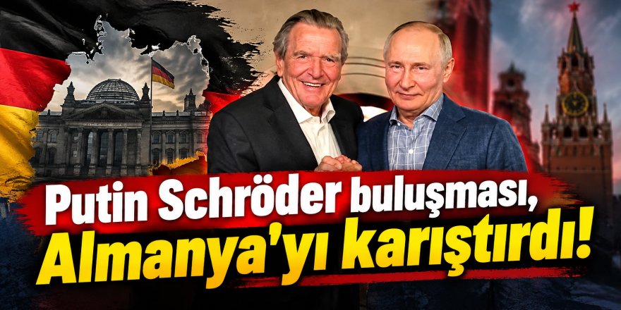 Putin Schröder buluşması, Almanya'yı karıştırdı!
