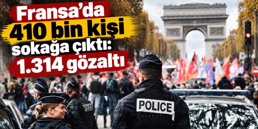 Fransa'da protestolar: 410 bin gösterici, 1.314 gözaltı