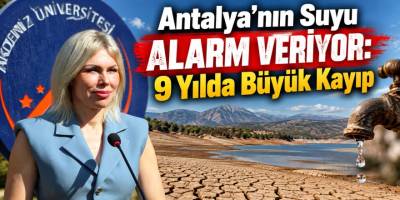 Antalya’nın Suyu Alarm Veriyor: 9 Yılda Büyük Kayıp