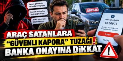 Araç Satanlara “Güvenli Kapora” Tuzağı! Banka Onayına Dikkat