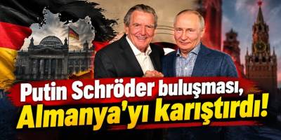 Putin Schröder buluşması, Almanya'yı karıştırdı!