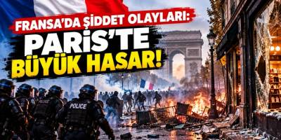 Fransa’da şiddet olayları: Paris’te büyük hasar!