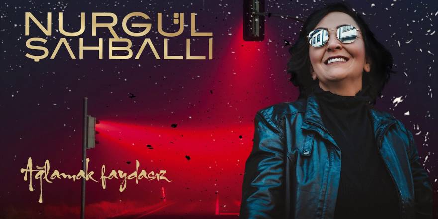 Nurgül Şahballı | Ağlamak Faydasız